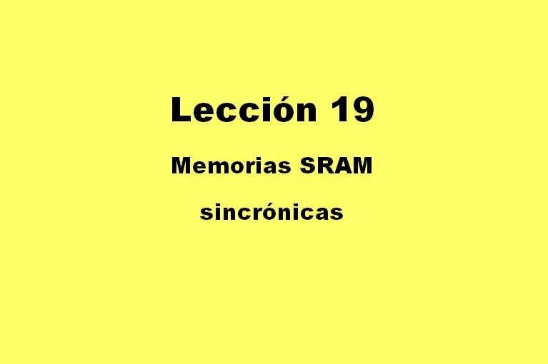 Lección 19.V127. Descripción de una memoria estática, sincrónica, SRAM. Ejecución en la plaqueta DE1.